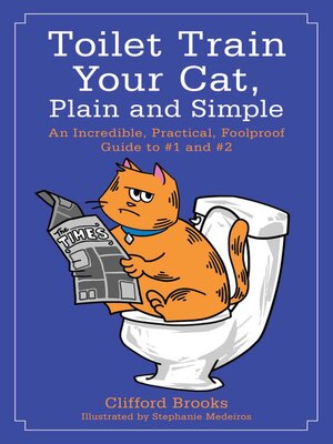 Toilet Train Your Cat, Plain and Simple: an Incredible, Practical, Foolproof Guide to #1 and #2 - ebook